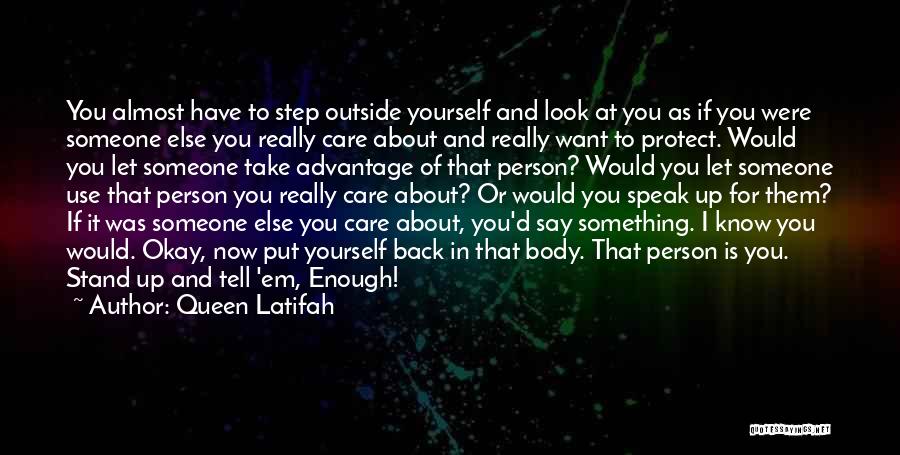 Queen Latifah Quotes: You Almost Have To Step Outside Yourself And Look At You As If You Were Someone Else You Really Care