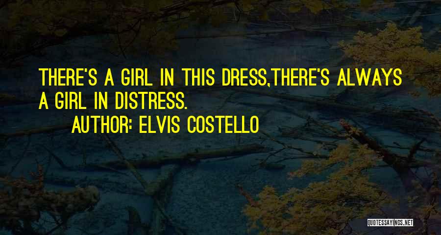 Elvis Costello Quotes: There's A Girl In This Dress,there's Always A Girl In Distress.