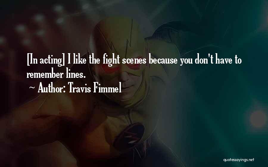 Travis Fimmel Quotes: [in Acting] I Like The Fight Scenes Because You Don't Have To Remember Lines.