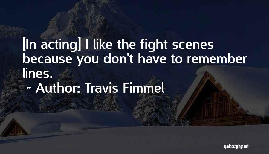 Travis Fimmel Quotes: [in Acting] I Like The Fight Scenes Because You Don't Have To Remember Lines.