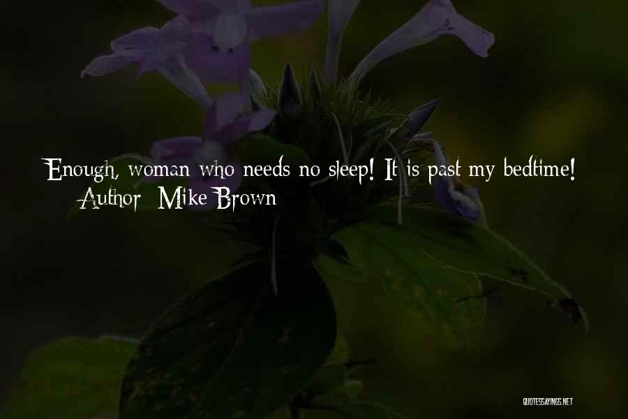 Mike Brown Quotes: Enough, Woman Who Needs No Sleep! It Is Past My Bedtime! But I Will Ponder Your Suggestions In The Morning