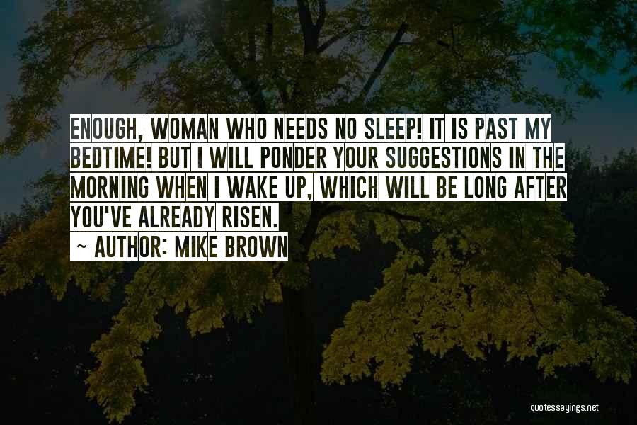 Mike Brown Quotes: Enough, Woman Who Needs No Sleep! It Is Past My Bedtime! But I Will Ponder Your Suggestions In The Morning
