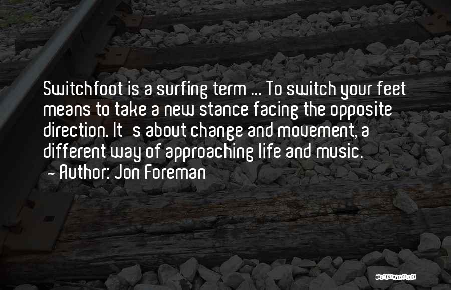 Jon Foreman Quotes: Switchfoot Is A Surfing Term ... To Switch Your Feet Means To Take A New Stance Facing The Opposite Direction.