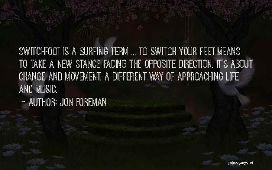 Jon Foreman Quotes: Switchfoot Is A Surfing Term ... To Switch Your Feet Means To Take A New Stance Facing The Opposite Direction.