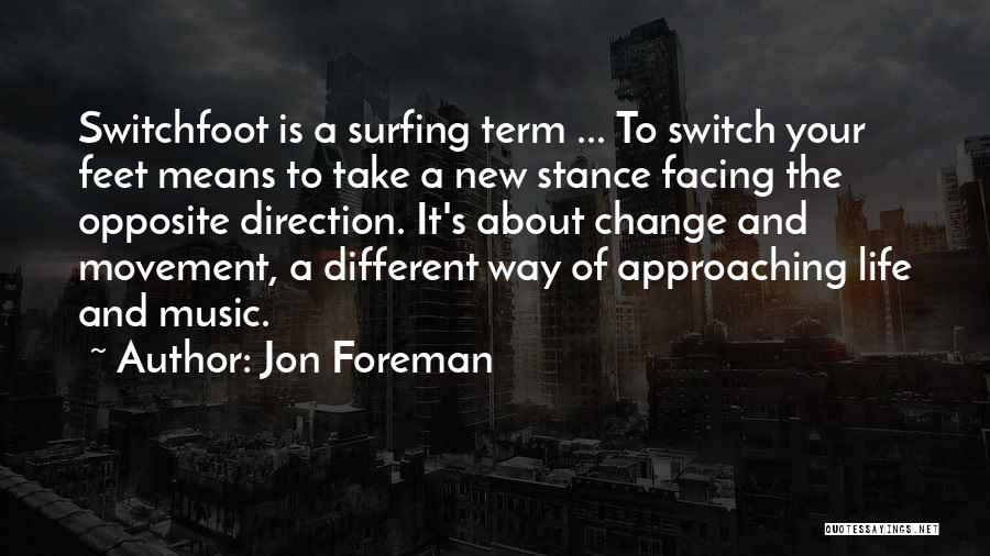 Jon Foreman Quotes: Switchfoot Is A Surfing Term ... To Switch Your Feet Means To Take A New Stance Facing The Opposite Direction.