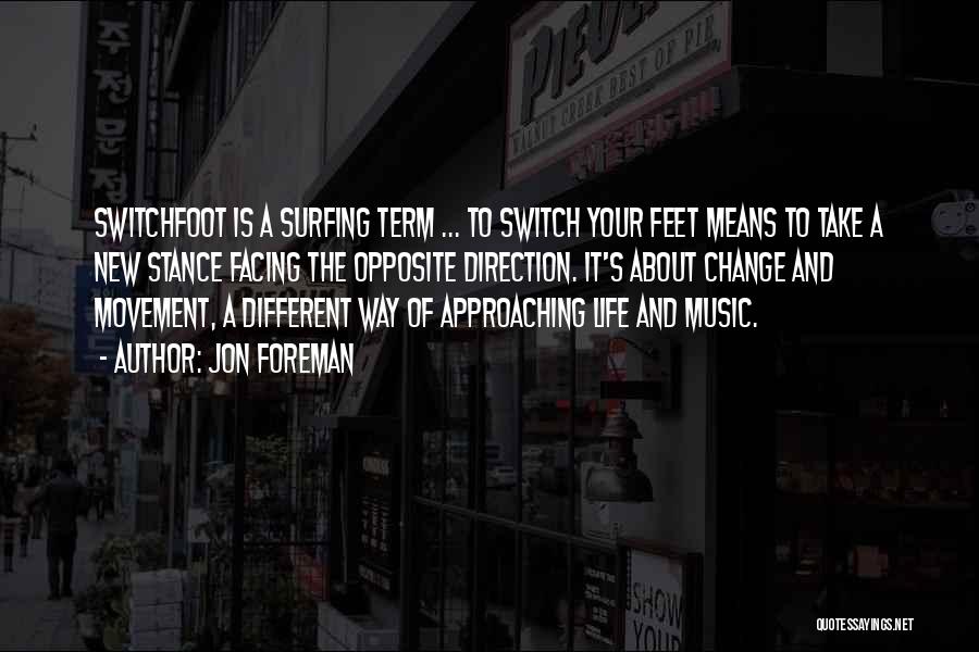 Jon Foreman Quotes: Switchfoot Is A Surfing Term ... To Switch Your Feet Means To Take A New Stance Facing The Opposite Direction.