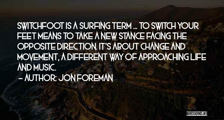 Jon Foreman Quotes: Switchfoot Is A Surfing Term ... To Switch Your Feet Means To Take A New Stance Facing The Opposite Direction.