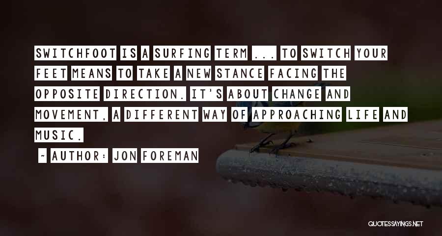 Jon Foreman Quotes: Switchfoot Is A Surfing Term ... To Switch Your Feet Means To Take A New Stance Facing The Opposite Direction.