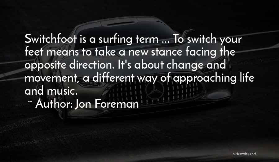 Jon Foreman Quotes: Switchfoot Is A Surfing Term ... To Switch Your Feet Means To Take A New Stance Facing The Opposite Direction.