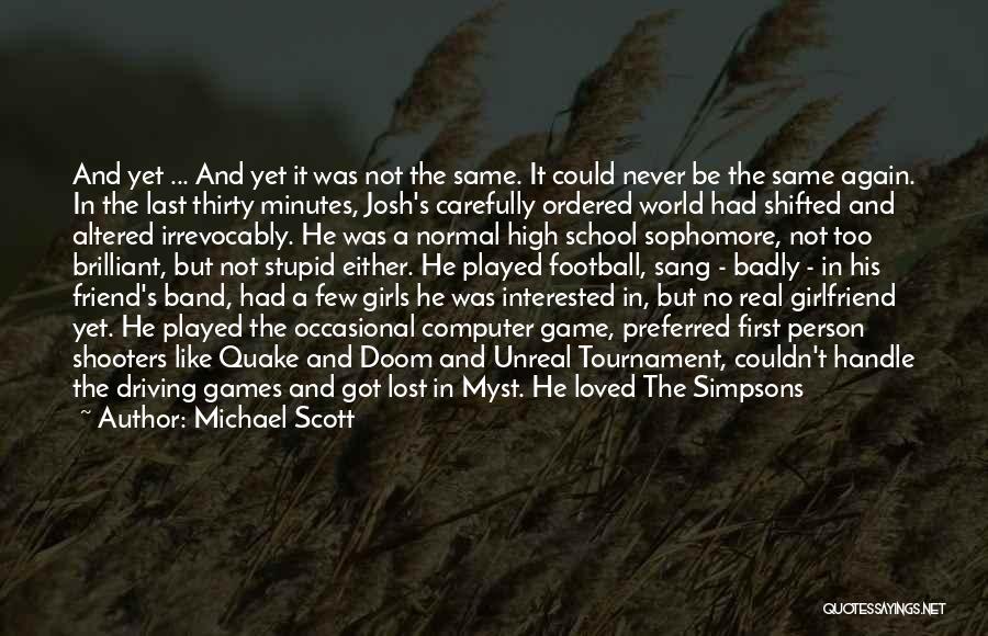 Michael Scott Quotes: And Yet ... And Yet It Was Not The Same. It Could Never Be The Same Again. In The Last