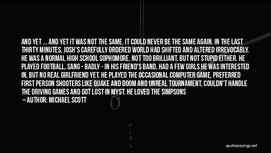 Michael Scott Quotes: And Yet ... And Yet It Was Not The Same. It Could Never Be The Same Again. In The Last