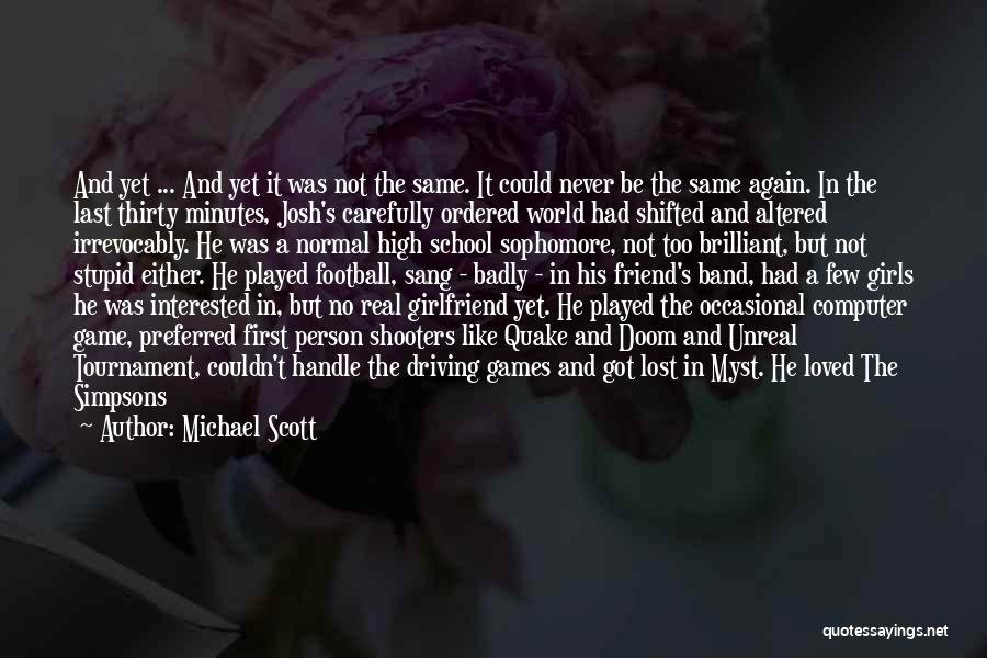 Michael Scott Quotes: And Yet ... And Yet It Was Not The Same. It Could Never Be The Same Again. In The Last