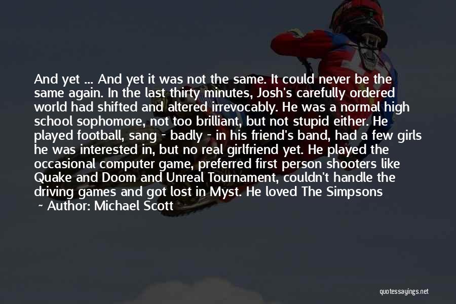 Michael Scott Quotes: And Yet ... And Yet It Was Not The Same. It Could Never Be The Same Again. In The Last