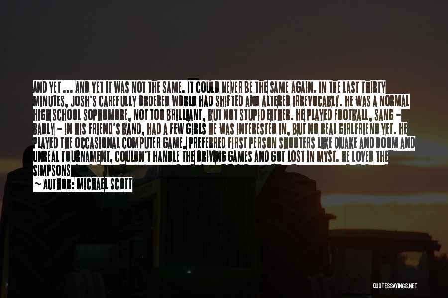 Michael Scott Quotes: And Yet ... And Yet It Was Not The Same. It Could Never Be The Same Again. In The Last