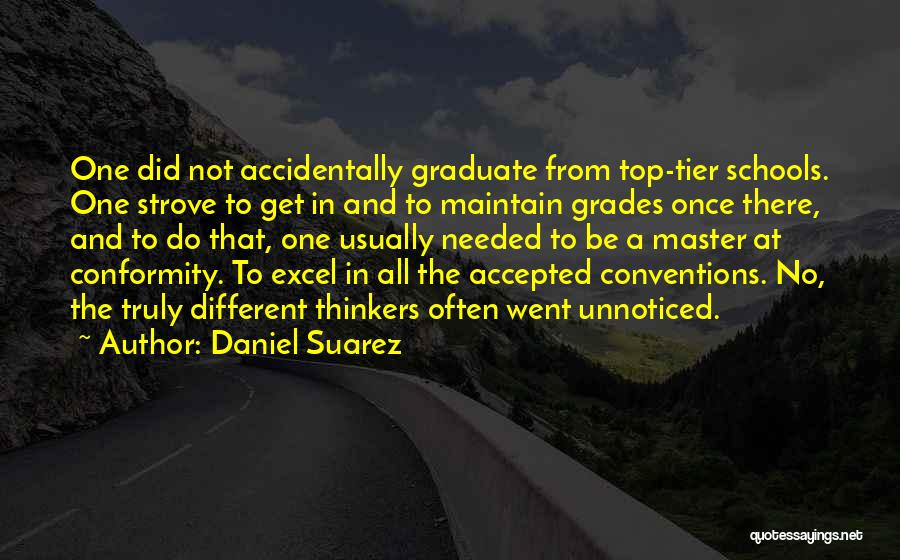 Daniel Suarez Quotes: One Did Not Accidentally Graduate From Top-tier Schools. One Strove To Get In And To Maintain Grades Once There, And