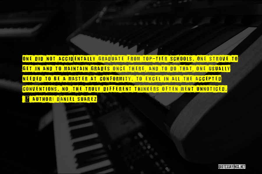 Daniel Suarez Quotes: One Did Not Accidentally Graduate From Top-tier Schools. One Strove To Get In And To Maintain Grades Once There, And