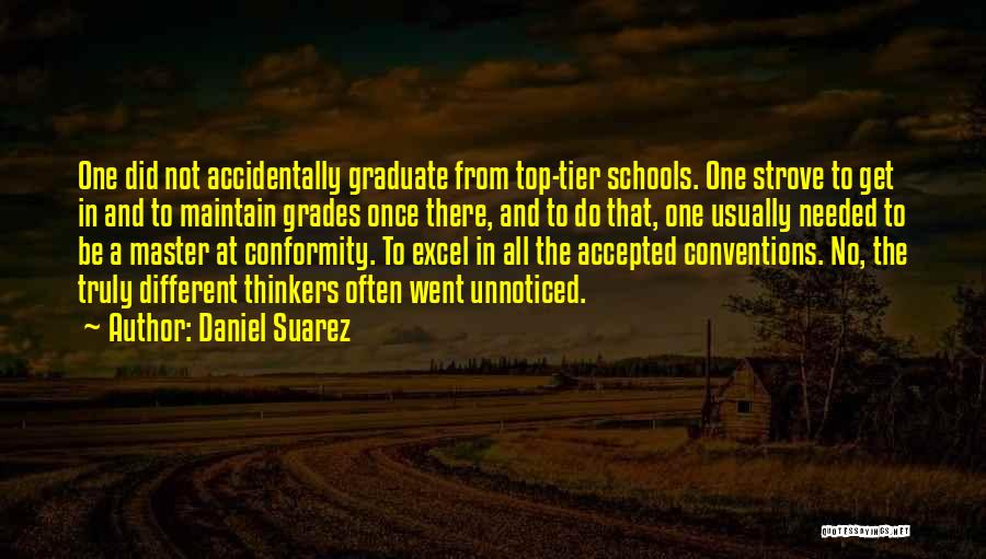 Daniel Suarez Quotes: One Did Not Accidentally Graduate From Top-tier Schools. One Strove To Get In And To Maintain Grades Once There, And