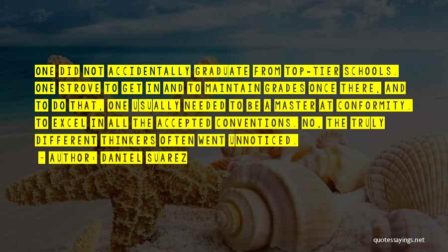 Daniel Suarez Quotes: One Did Not Accidentally Graduate From Top-tier Schools. One Strove To Get In And To Maintain Grades Once There, And