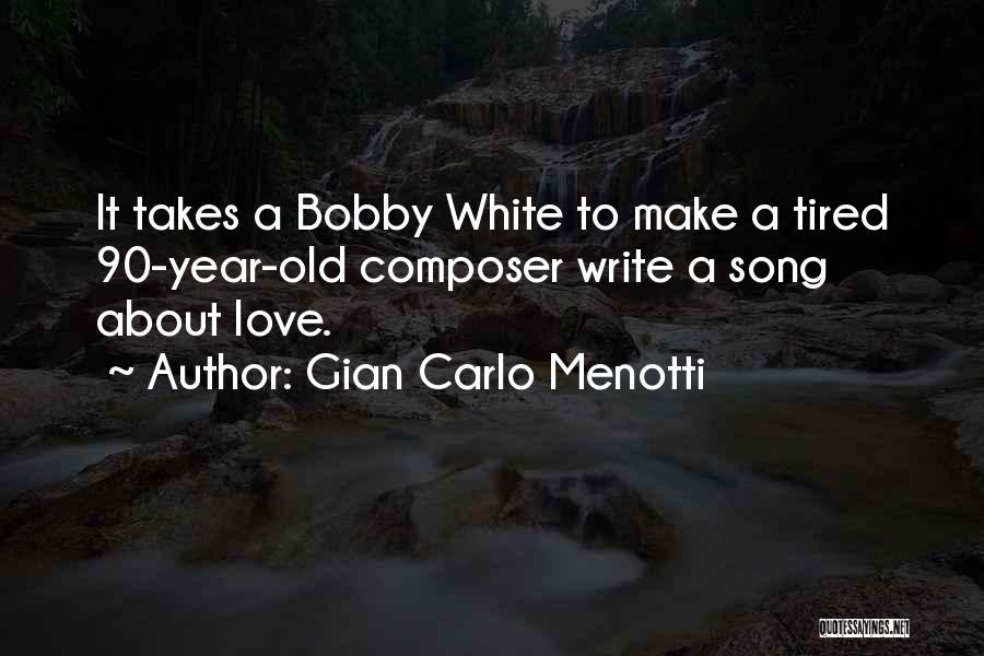 Gian Carlo Menotti Quotes: It Takes A Bobby White To Make A Tired 90-year-old Composer Write A Song About Love.