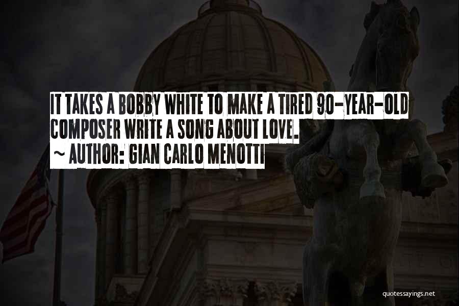 Gian Carlo Menotti Quotes: It Takes A Bobby White To Make A Tired 90-year-old Composer Write A Song About Love.