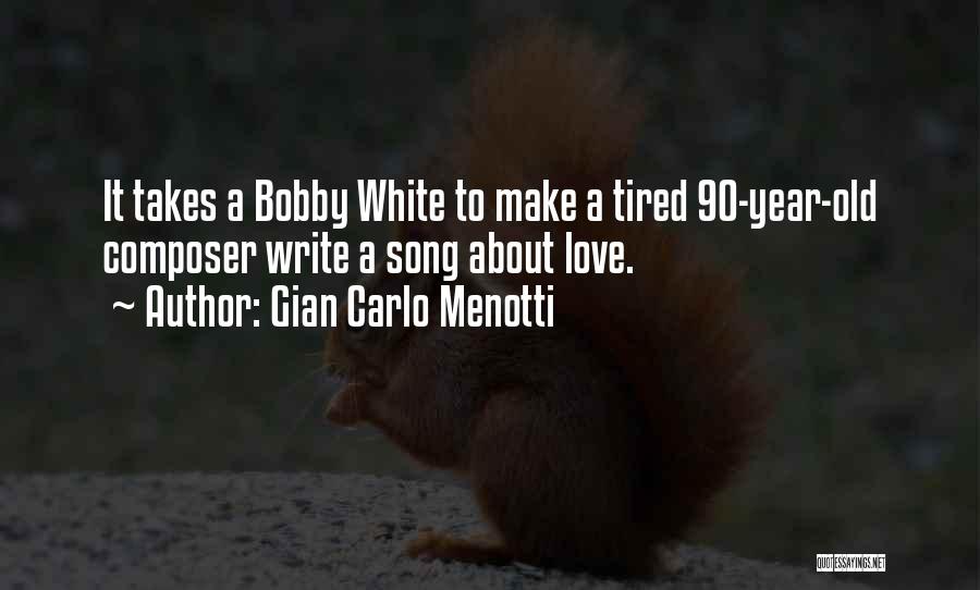 Gian Carlo Menotti Quotes: It Takes A Bobby White To Make A Tired 90-year-old Composer Write A Song About Love.