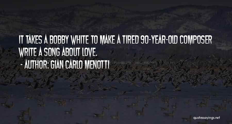 Gian Carlo Menotti Quotes: It Takes A Bobby White To Make A Tired 90-year-old Composer Write A Song About Love.