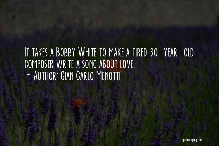 Gian Carlo Menotti Quotes: It Takes A Bobby White To Make A Tired 90-year-old Composer Write A Song About Love.