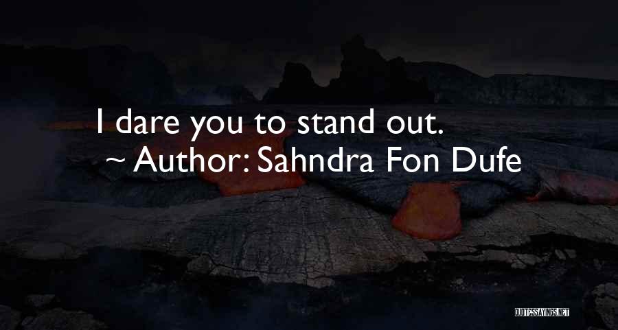 Sahndra Fon Dufe Quotes: I Dare You To Stand Out.