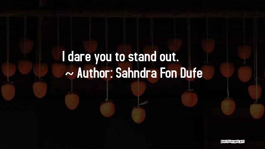 Sahndra Fon Dufe Quotes: I Dare You To Stand Out.