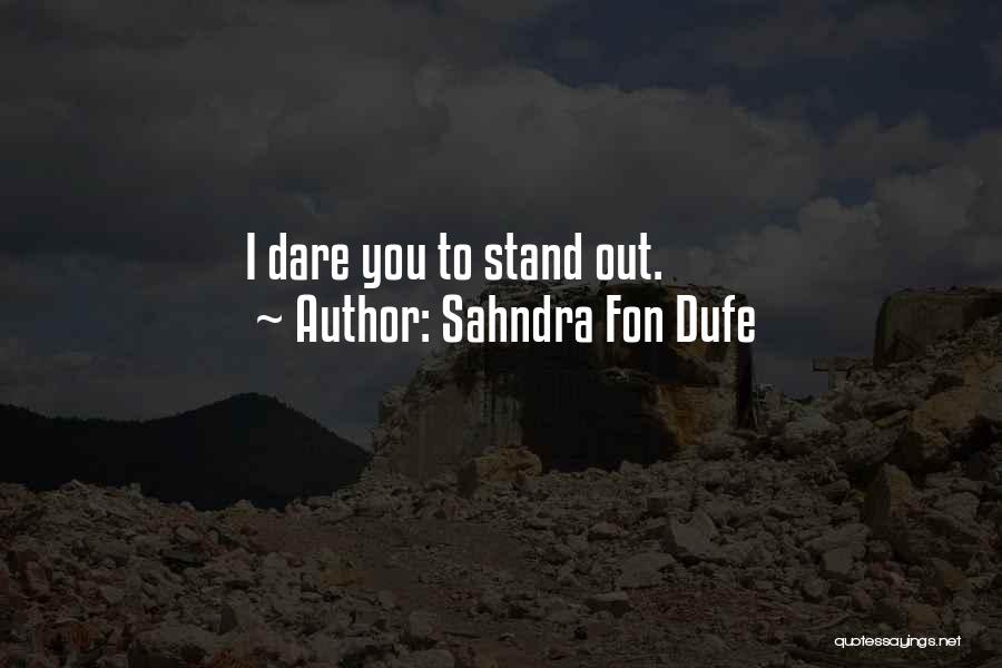 Sahndra Fon Dufe Quotes: I Dare You To Stand Out.