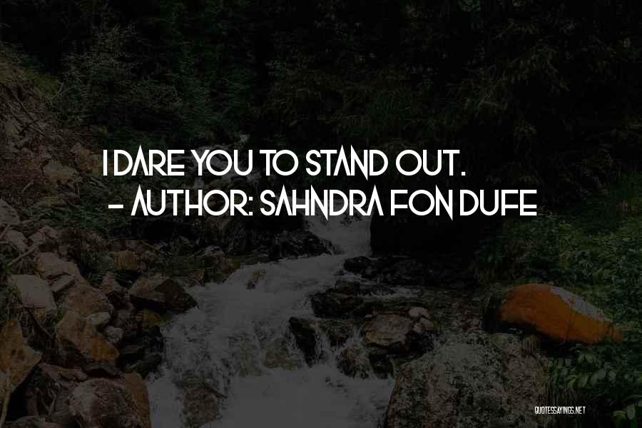 Sahndra Fon Dufe Quotes: I Dare You To Stand Out.