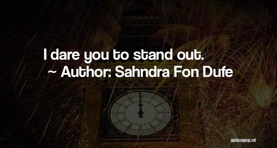 Sahndra Fon Dufe Quotes: I Dare You To Stand Out.