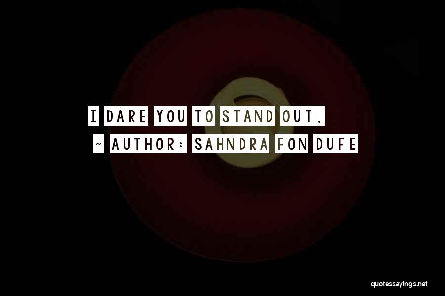 Sahndra Fon Dufe Quotes: I Dare You To Stand Out.