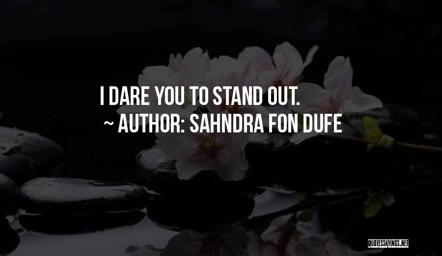 Sahndra Fon Dufe Quotes: I Dare You To Stand Out.