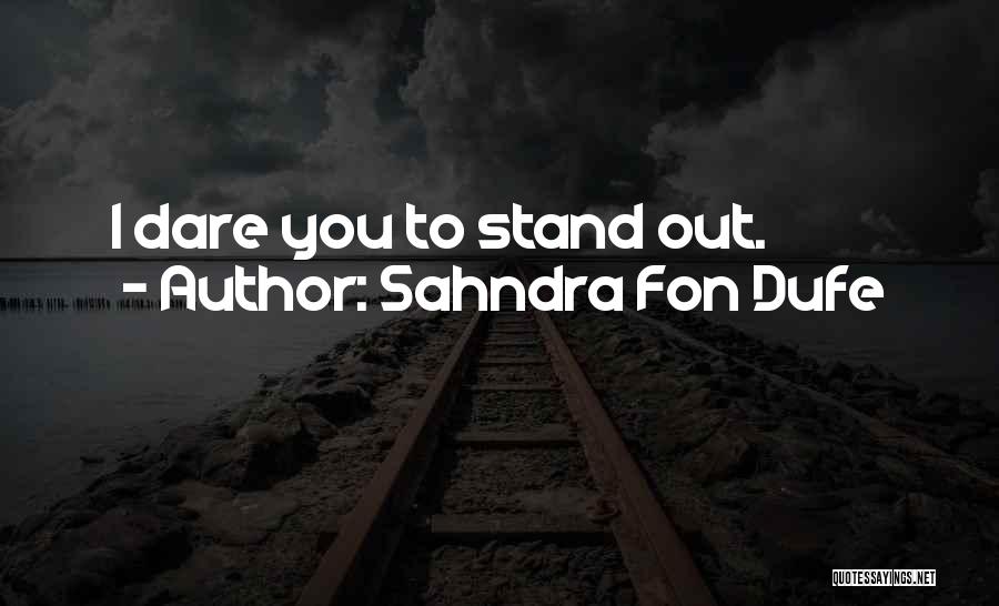 Sahndra Fon Dufe Quotes: I Dare You To Stand Out.