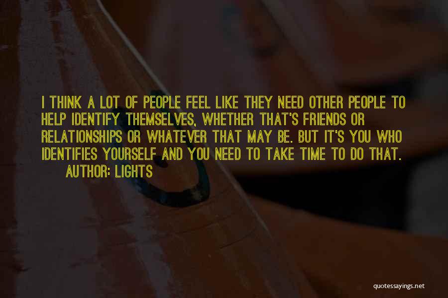 Lights Quotes: I Think A Lot Of People Feel Like They Need Other People To Help Identify Themselves, Whether That's Friends Or