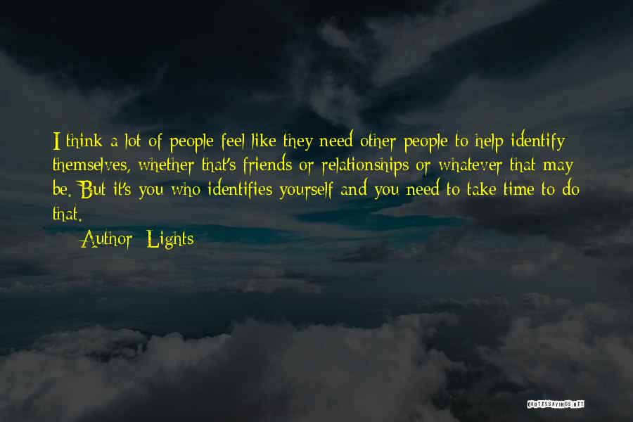 Lights Quotes: I Think A Lot Of People Feel Like They Need Other People To Help Identify Themselves, Whether That's Friends Or