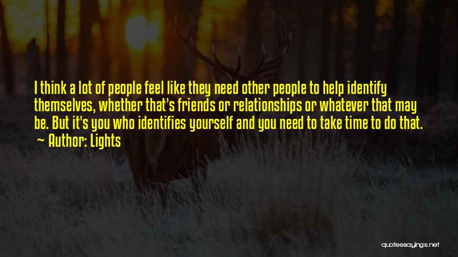 Lights Quotes: I Think A Lot Of People Feel Like They Need Other People To Help Identify Themselves, Whether That's Friends Or