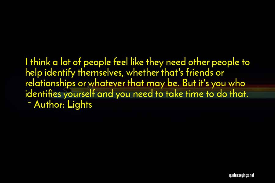 Lights Quotes: I Think A Lot Of People Feel Like They Need Other People To Help Identify Themselves, Whether That's Friends Or