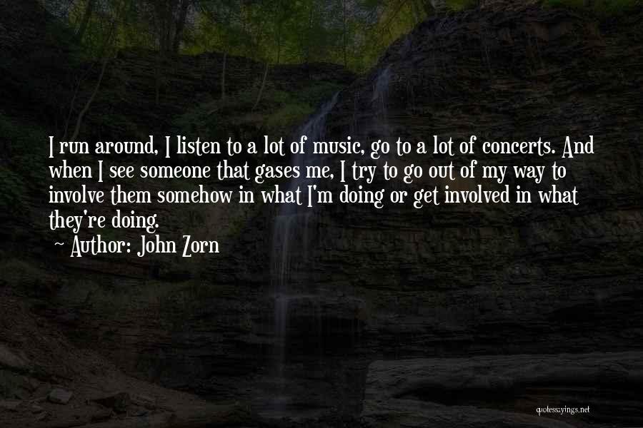 John Zorn Quotes: I Run Around, I Listen To A Lot Of Music, Go To A Lot Of Concerts. And When I See