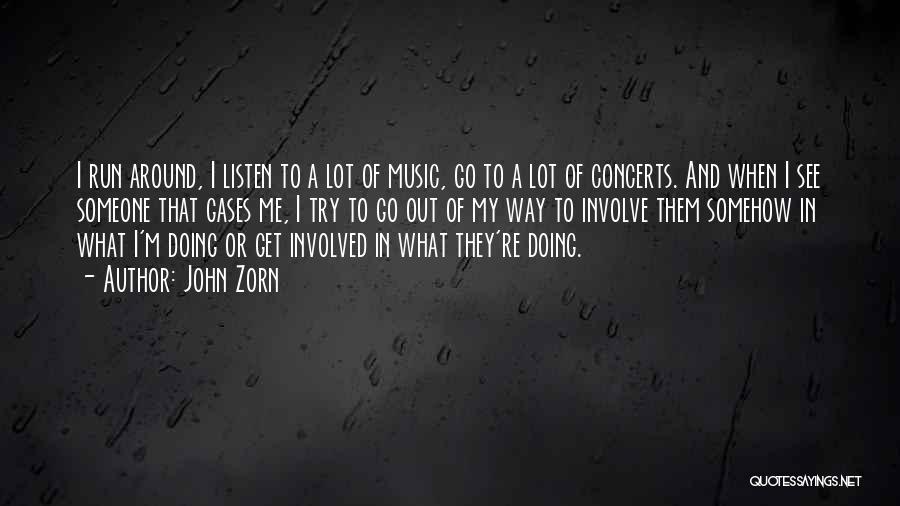 John Zorn Quotes: I Run Around, I Listen To A Lot Of Music, Go To A Lot Of Concerts. And When I See