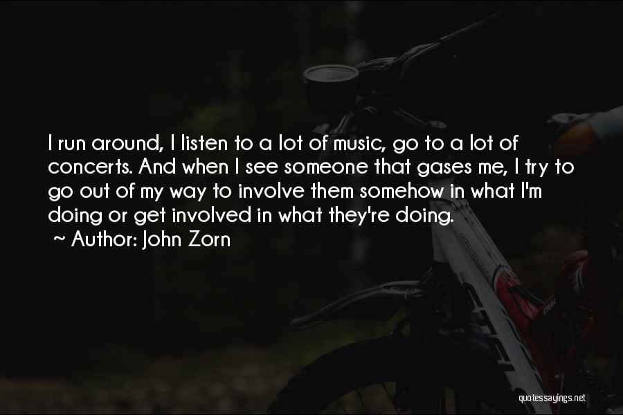 John Zorn Quotes: I Run Around, I Listen To A Lot Of Music, Go To A Lot Of Concerts. And When I See