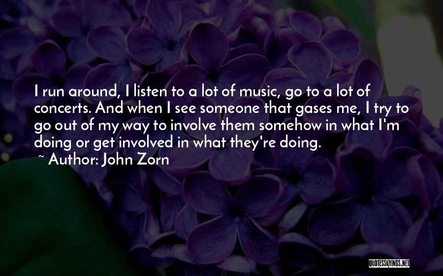 John Zorn Quotes: I Run Around, I Listen To A Lot Of Music, Go To A Lot Of Concerts. And When I See