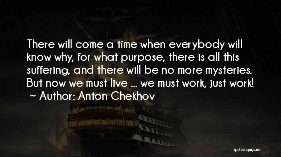 Anton Chekhov Quotes: There Will Come A Time When Everybody Will Know Why, For What Purpose, There Is All This Suffering, And There