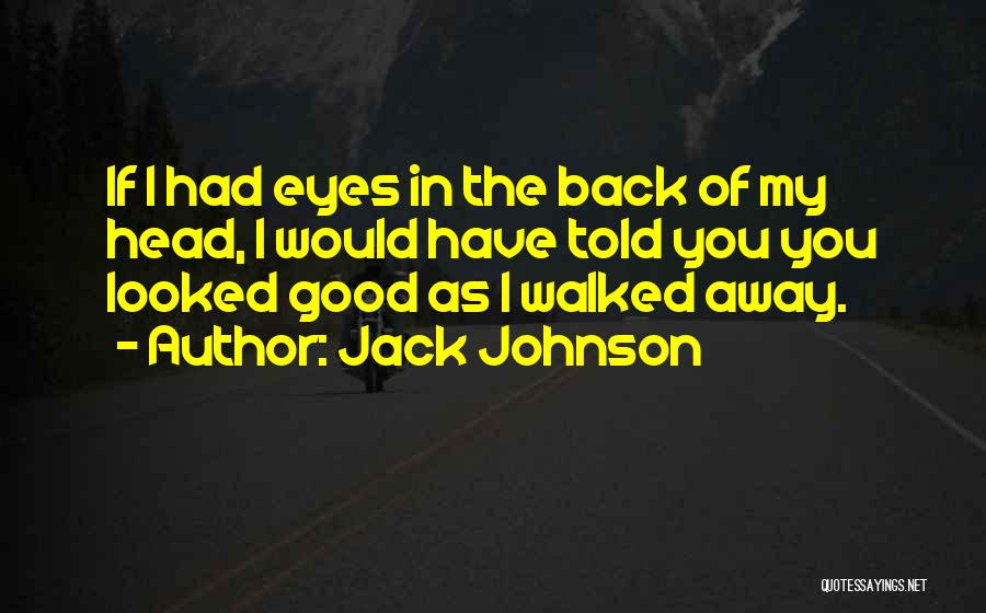 Jack Johnson Quotes: If I Had Eyes In The Back Of My Head, I Would Have Told You You Looked Good As I