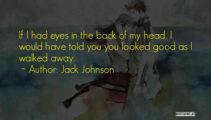 Jack Johnson Quotes: If I Had Eyes In The Back Of My Head, I Would Have Told You You Looked Good As I