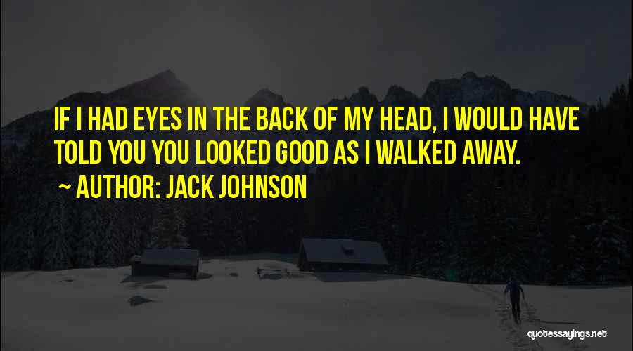 Jack Johnson Quotes: If I Had Eyes In The Back Of My Head, I Would Have Told You You Looked Good As I