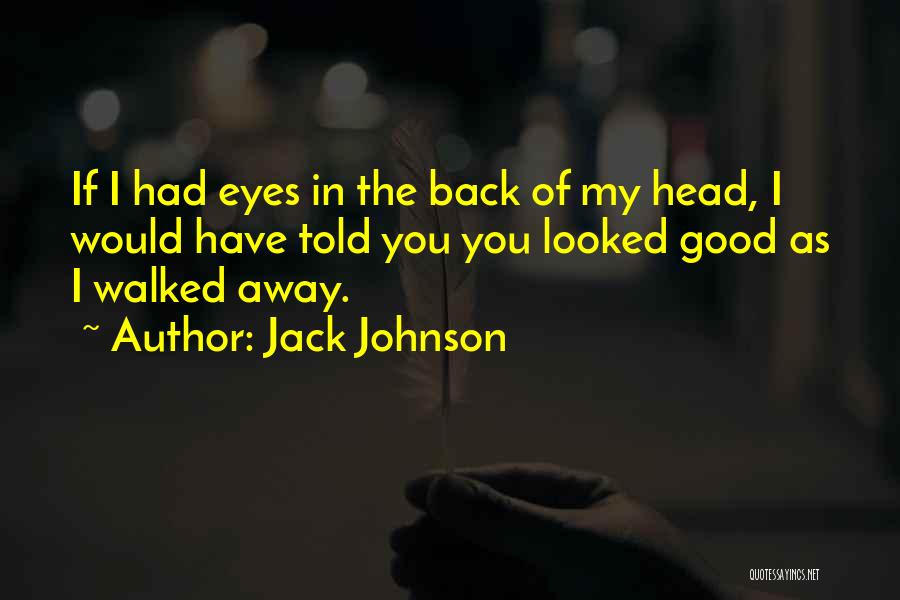 Jack Johnson Quotes: If I Had Eyes In The Back Of My Head, I Would Have Told You You Looked Good As I