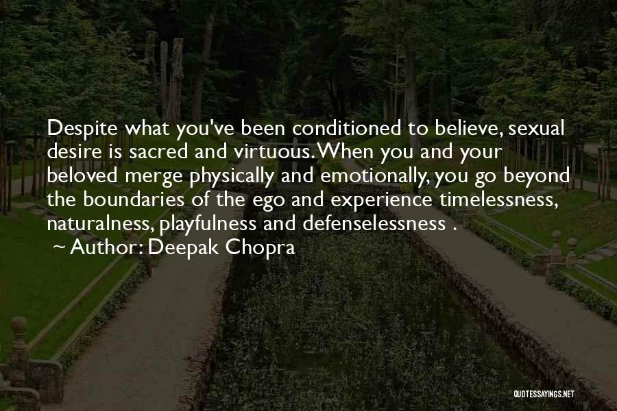 Deepak Chopra Quotes: Despite What You've Been Conditioned To Believe, Sexual Desire Is Sacred And Virtuous. When You And Your Beloved Merge Physically