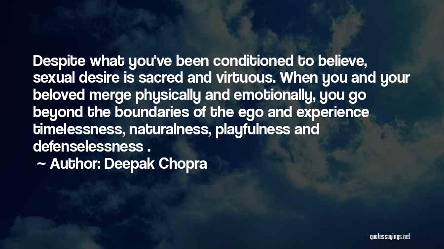 Deepak Chopra Quotes: Despite What You've Been Conditioned To Believe, Sexual Desire Is Sacred And Virtuous. When You And Your Beloved Merge Physically